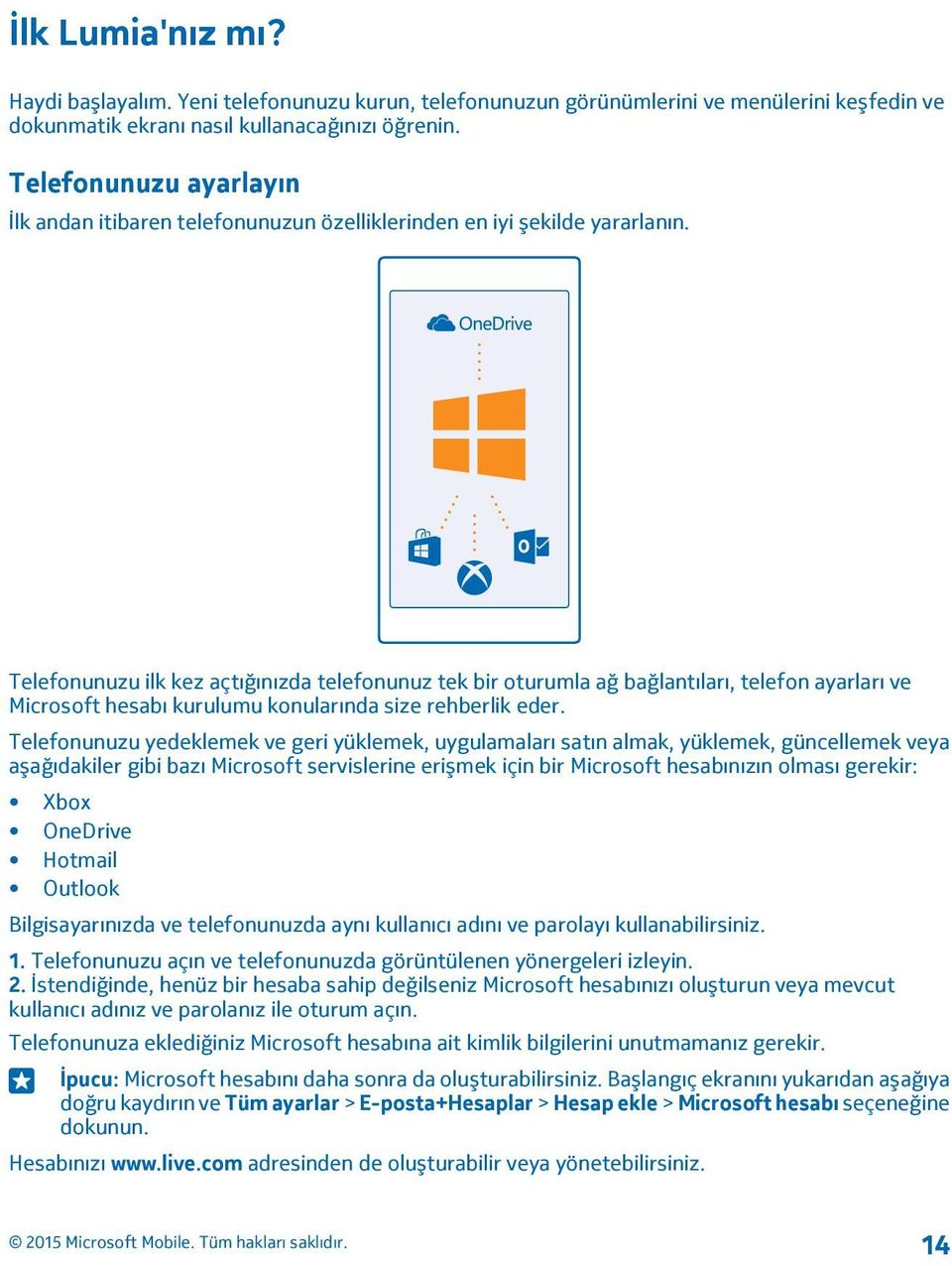 Telefonunuzu ilk kez açtığınızda telefonunuz tek bir oturumla ağ bağlantıları, telefon ayarları ve Microsoft hesabı kurulumu konularında size rehberlik eder.