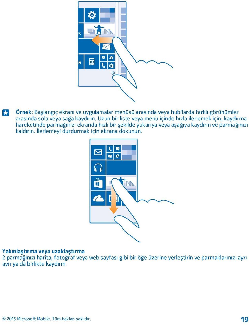 veya aşağıya kaydırın ve parmağınızı kaldırın. İlerlemeyi durdurmak için ekrana dokunun.