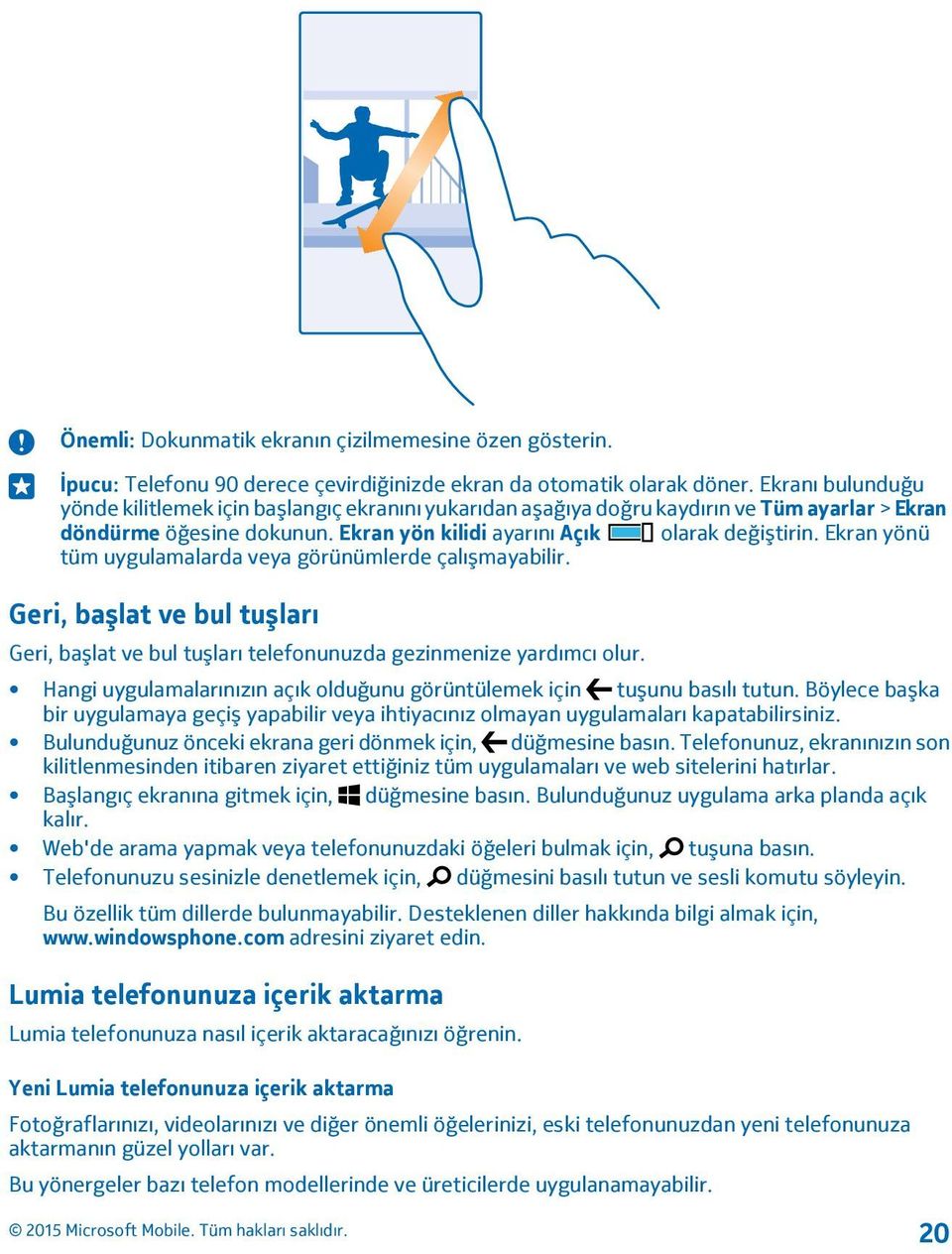 Ekran yönü tüm uygulamalarda veya görünümlerde çalışmayabilir. Geri, başlat ve bul tuşları Geri, başlat ve bul tuşları telefonunuzda gezinmenize yardımcı olur.