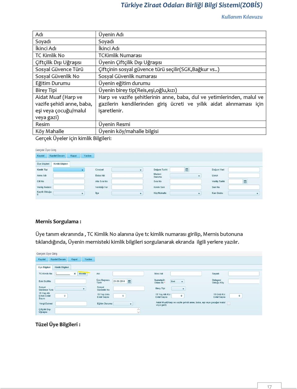 .) Sosyal Güvenlik No Sosyal Güvenlik numarası Eğitim Durumu Üyenin eğitim durumu Birey Tipi Üyenin birey tip(reis,eşi,oğlu,kızı) Aidat Muaf (Harp ve vazife şehidi anne, baba, eşi veya çocuğu/malul