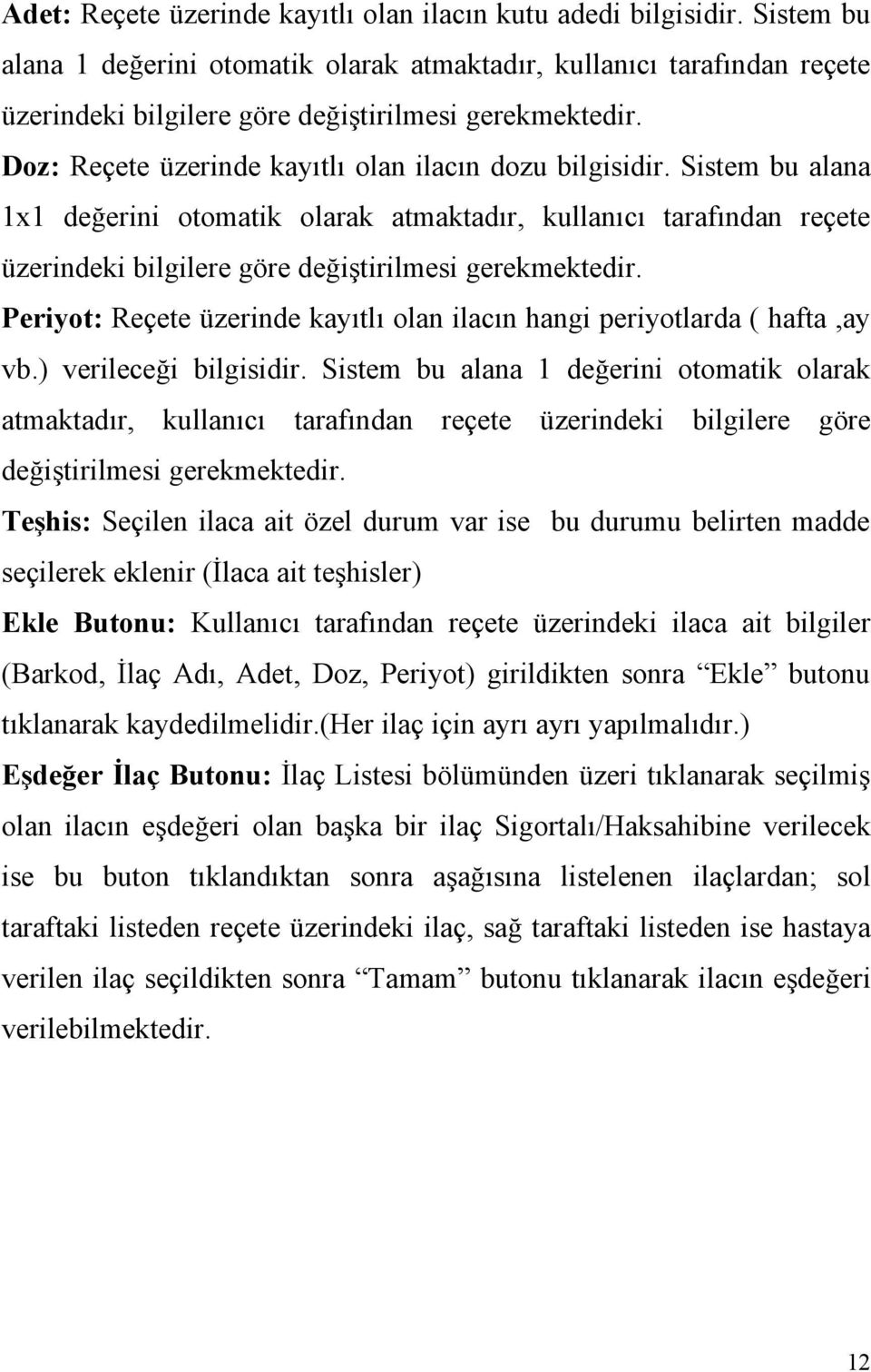 Sistem bu alana 1x1 değerini otomatik olarak atmaktadır, kullanıcı tarafından reçete üzerindeki bilgilere göre değiştirilmesi gerekmektedir.