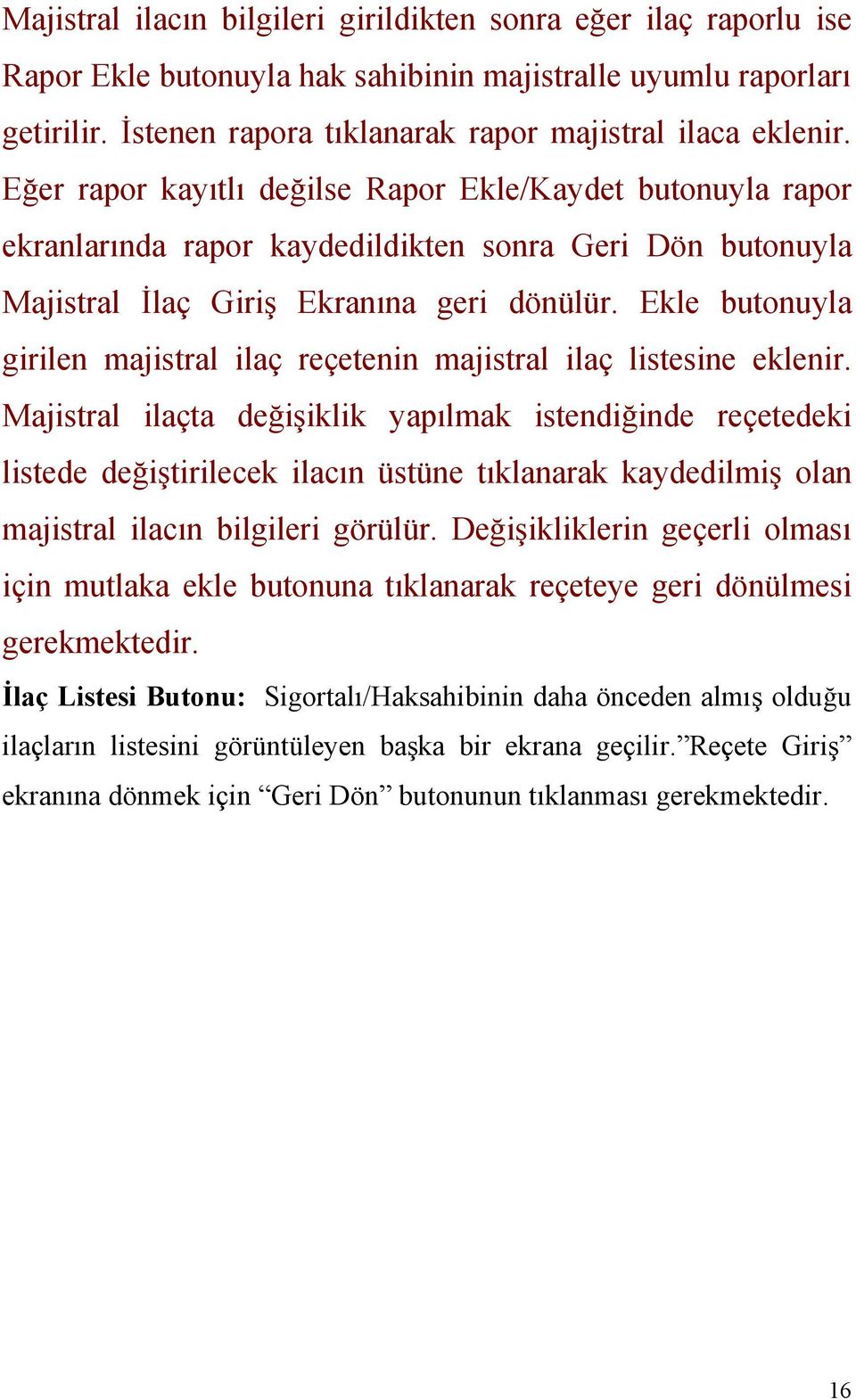 Ekle butonuyla girilen majistral ilaç reçetenin majistral ilaç listesine eklenir.