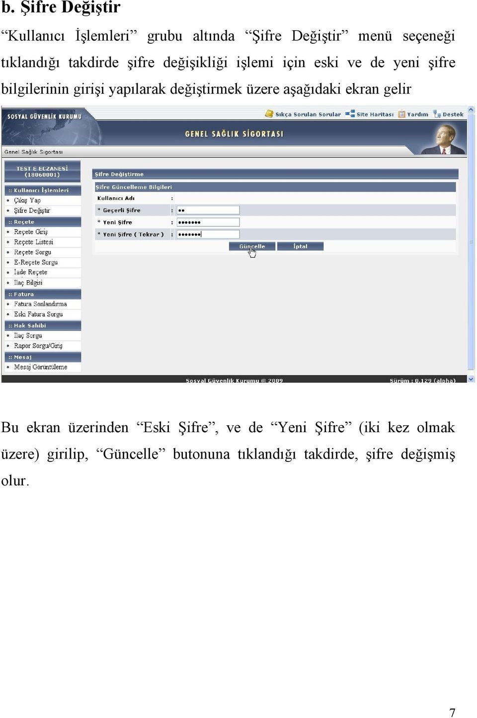 girişi yapılarak değiştirmek üzere aşağıdaki ekran gelir Bu ekran üzerinden Eski Şifre, ve