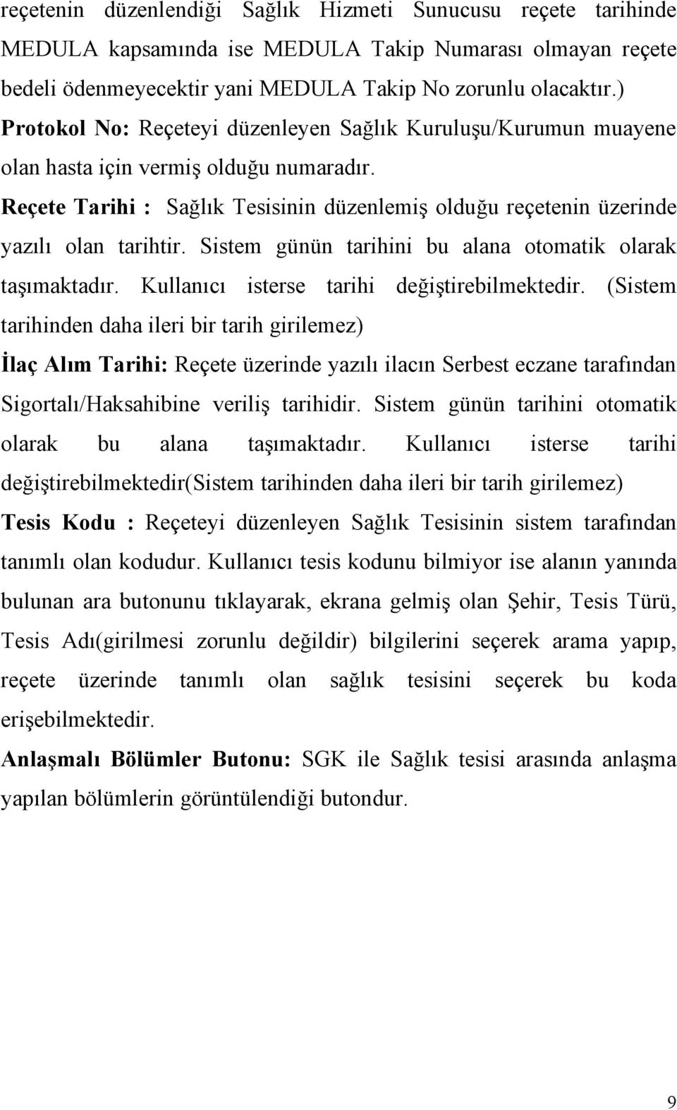 Sistem günün tarihini bu alana otomatik olarak taşımaktadır. Kullanıcı isterse tarihi değiştirebilmektedir.