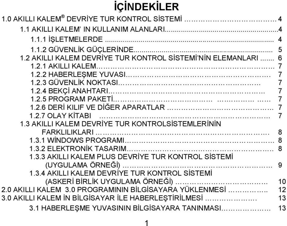 2.7 OLAY KİTABI 7 1.3 AKILLI KALEM DEVRİYE TUR KONTROLSİSTEMLERİNİN FARKLILIKLARI. 8 1.3.1 WİNDOWS PROGRAMI 8 1.3.2 ELEKTRONİK TASARIM.. 8 1.3.3 AKILLI KALEM PLUS DEVRİYE TUR KONTROL SİSTEMİ (UYGULAMA ÖRNEĞİ) 9 1.