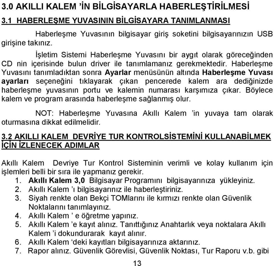 Haberleşme Yuvasını tanımladıktan sonra Ayarlar menüsünün altında Haberleşme Yuvası ayarları seçeneğini tıklayarak çıkan pencerede kalem ara dediğinizde haberleşme yuvasının portu ve kalemin numarası