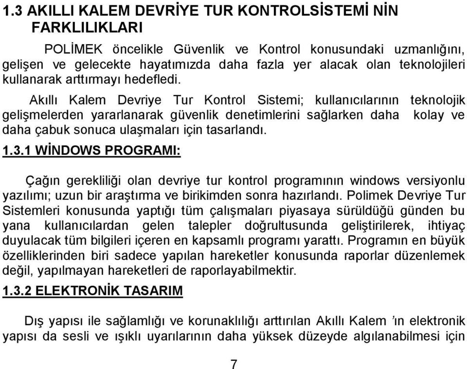 Akıllı Kalem Devriye Tur Kontrol Sistemi; kullanıcılarının teknolojik gelişmelerden yararlanarak güvenlik denetimlerini sağlarken daha kolay ve daha çabuk sonuca ulaşmaları için tasarlandı. 1.3.