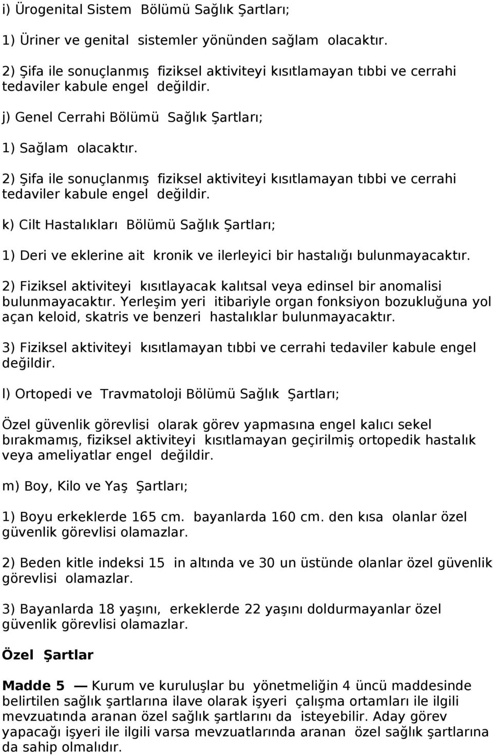 2) Şifa ile sonuçlanmış fiziksel aktiviteyi kısıtlamayan tıbbi ve cerrahi k) Cilt Hastalıkları Bölümü Sağlık Şartları; 1) Deri ve eklerine ait kronik ve ilerleyici bir hastalığı bulunmayacaktır.