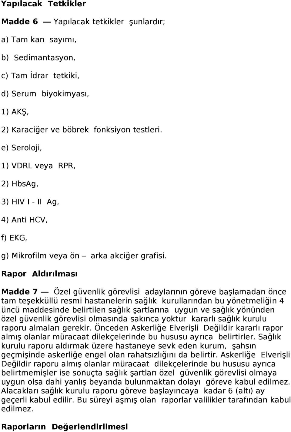 Rapor Aldırılması Madde 7 Özel güvenlik görevlisi adaylarının göreve başlamadan önce tam teşekküllü resmi hastanelerin sağlık kurullarından bu yönetmeliğin 4 üncü maddesinde belirtilen sağlık