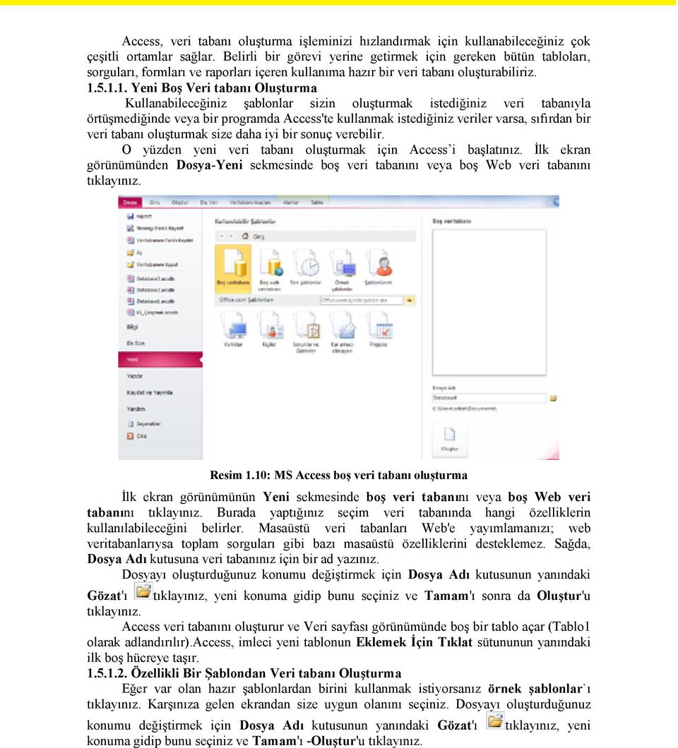 5.1.1. Yeni Boş Veri tabanı Oluşturma Kullanabileceğiniz şablonlar sizin oluşturmak istediğiniz veri tabanıyla örtüşmediğinde veya bir programda Access'te kullanmak istediğiniz veriler varsa,