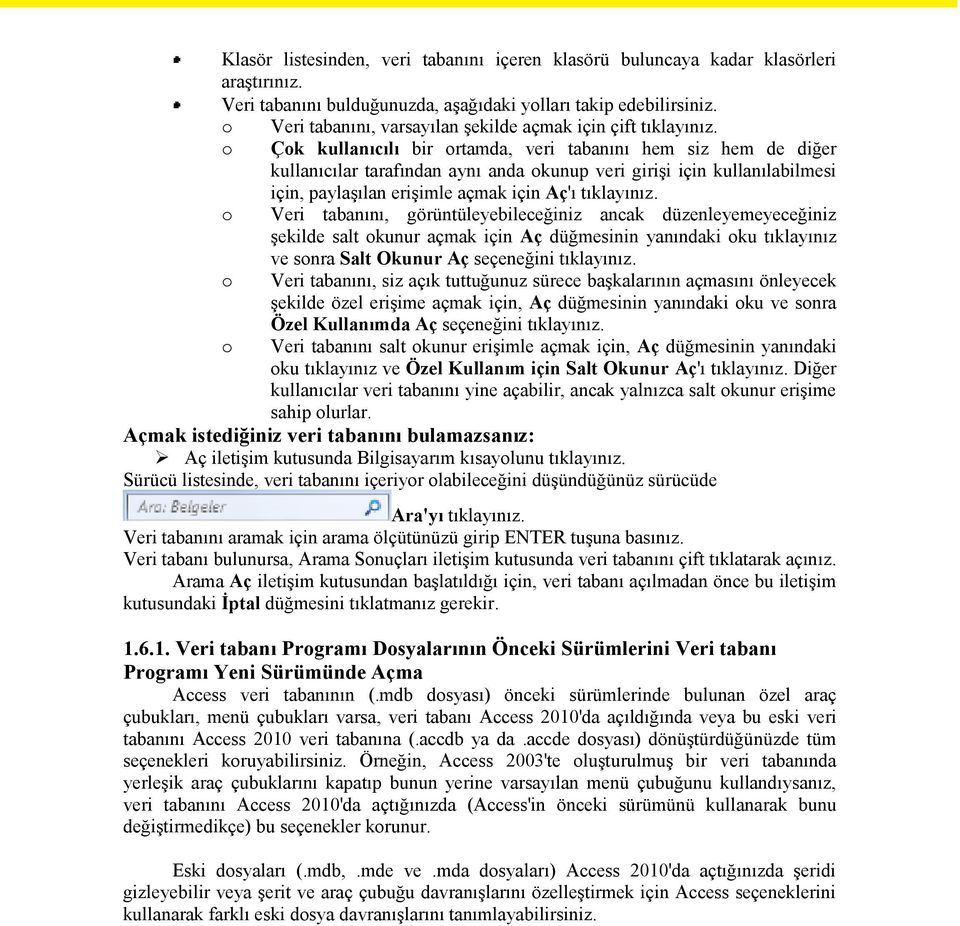 Çok kullanıcılı bir ortamda, veri tabanını hem siz hem de diğer kullanıcılar tarafından aynı anda okunup veri girişi için kullanılabilmesi için, paylaşılan erişimle açmak için Aç'ı tıklayınız.