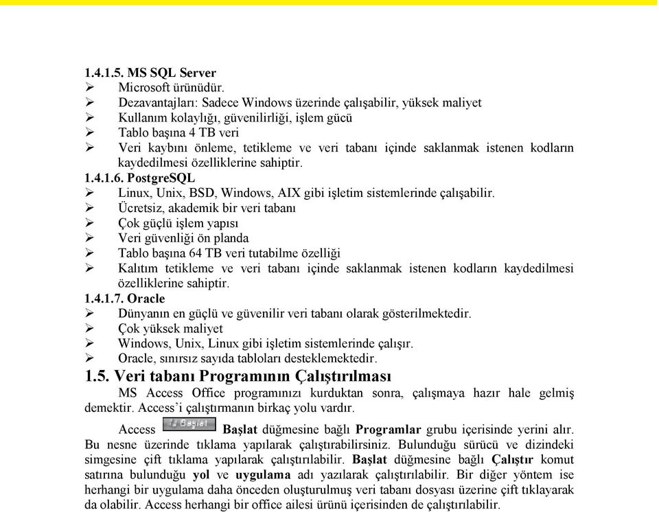 istenen kodların kaydedilmesi özelliklerine sahiptir. 1.4.1.6. PostgreSQL Linux, Unix, BSD, Windows, AIX gibi işletim sistemlerinde çalışabilir.