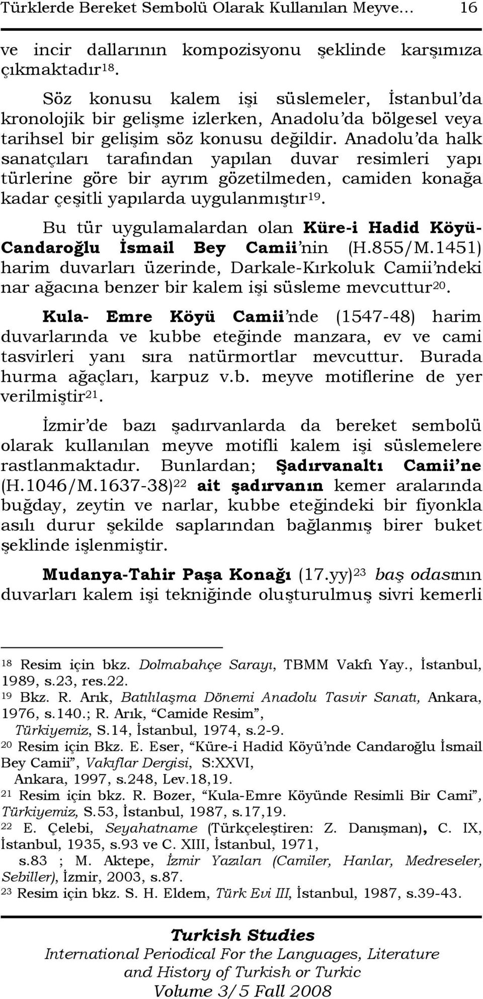 Anadolu da halk sanatçıları tarafından yapılan duvar resimleri yapı türlerine göre bir ayrım gözetilmeden, camiden konağa kadar çeşitli yapılarda uygulanmıştır 19.