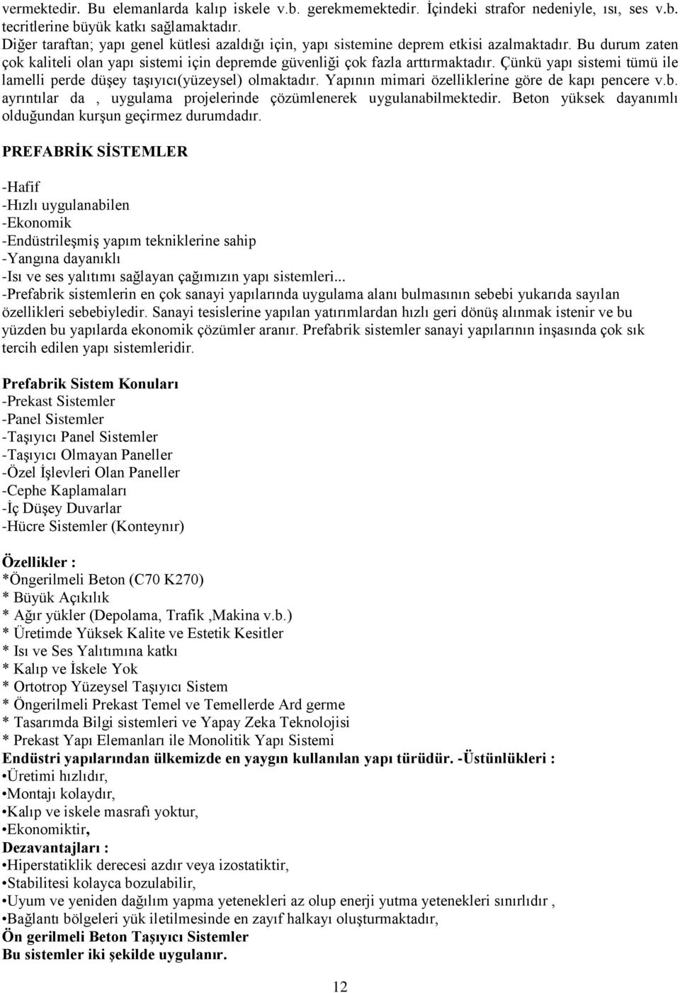 Çünkü yapı sistemi tümü ile lamelli perde düşey taşıyıcı(yüzeysel) olmaktadır. Yapının mimari özelliklerine göre de kapı pencere v.b.