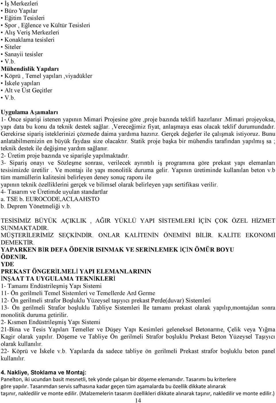 Uygulama Aşamaları 1- Önce siparişi istenen yapının Mimari Projesine göre,proje bazında teklifi hazırlanır.mimari projeyoksa, yapı data bu konu da teknik destek sağlar.