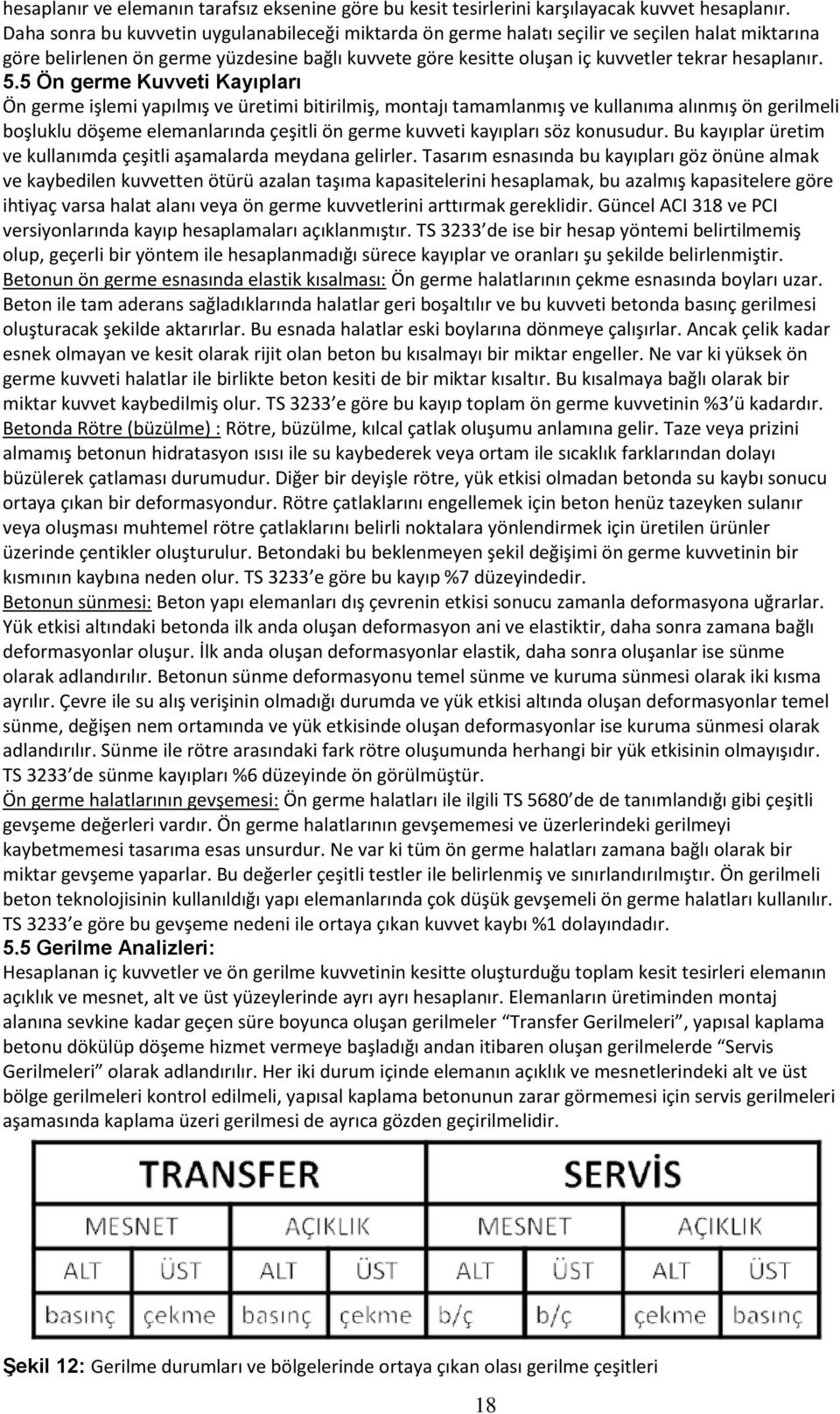 5.5 Ön germe Kuvveti Kayıpları Ön germe işlemi yapılmış ve üretimi bitirilmiş, montajı tamamlanmış ve kullanıma alınmış ön gerilmeli boşluklu döşeme elemanlarında çeşitli ön germe kuvveti kayıpları