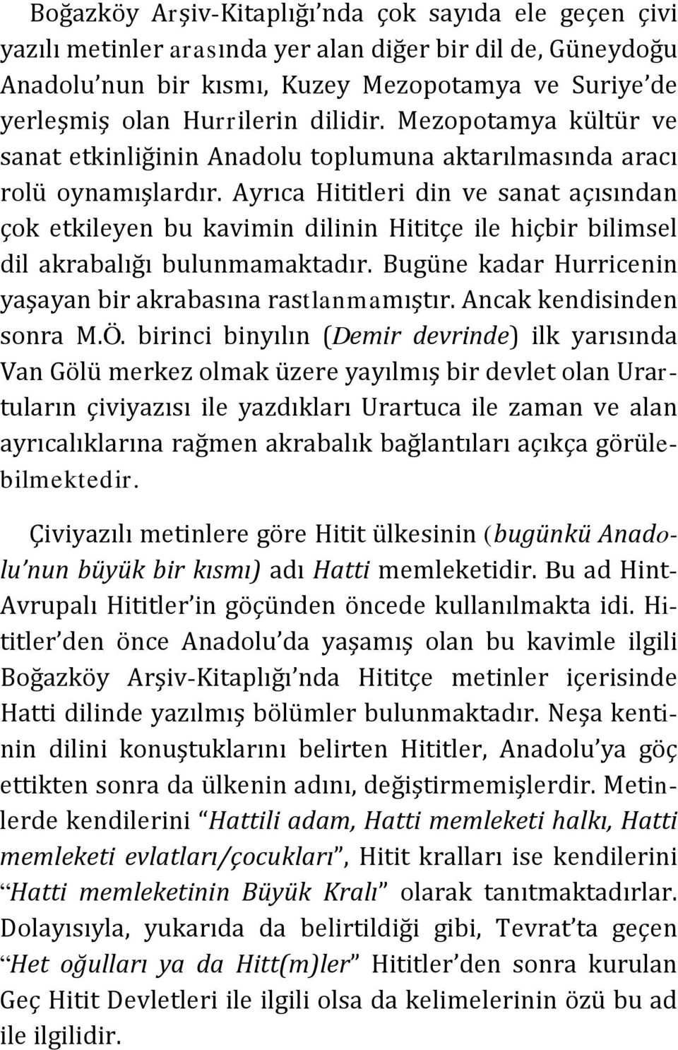 Ayrıca Hititleri din ve sanat açısından çok etkileyen bu kavimin dilinin Hititçe ile hiçbir bilimsel dil akrabalığı bulunmamaktadır. Bugüne kadar Hurricenin yaşayan bir akrabasına rastlanmamıştır.