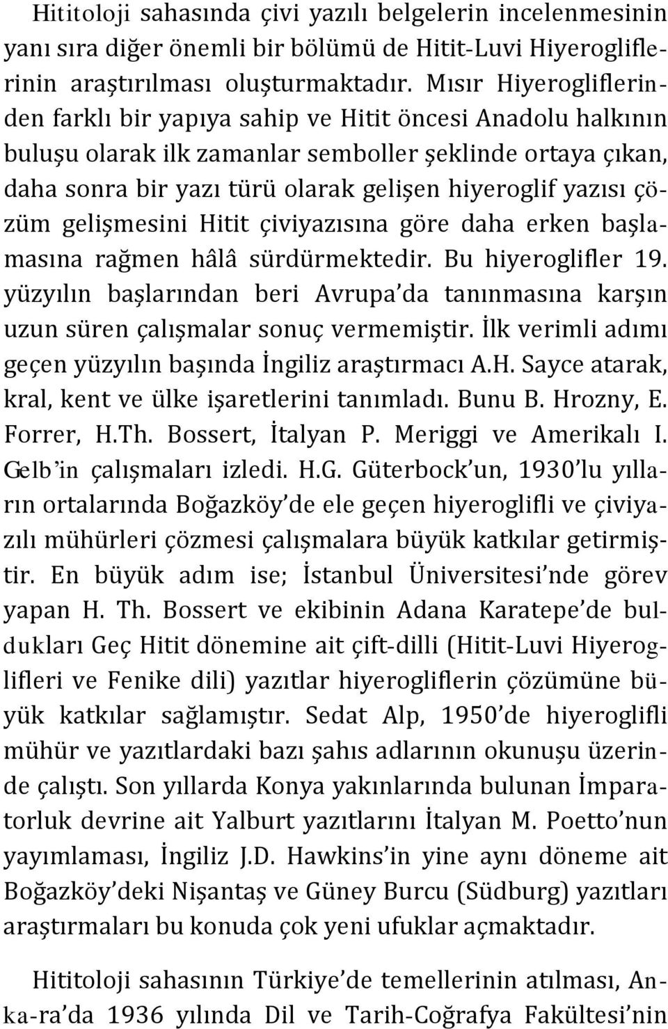 çözüm gelişmesini Hitit çiviyazısına göre daha erken başlamasına rağmen hâlâ sürdürmektedir. Bu hiyeroglifler 19.