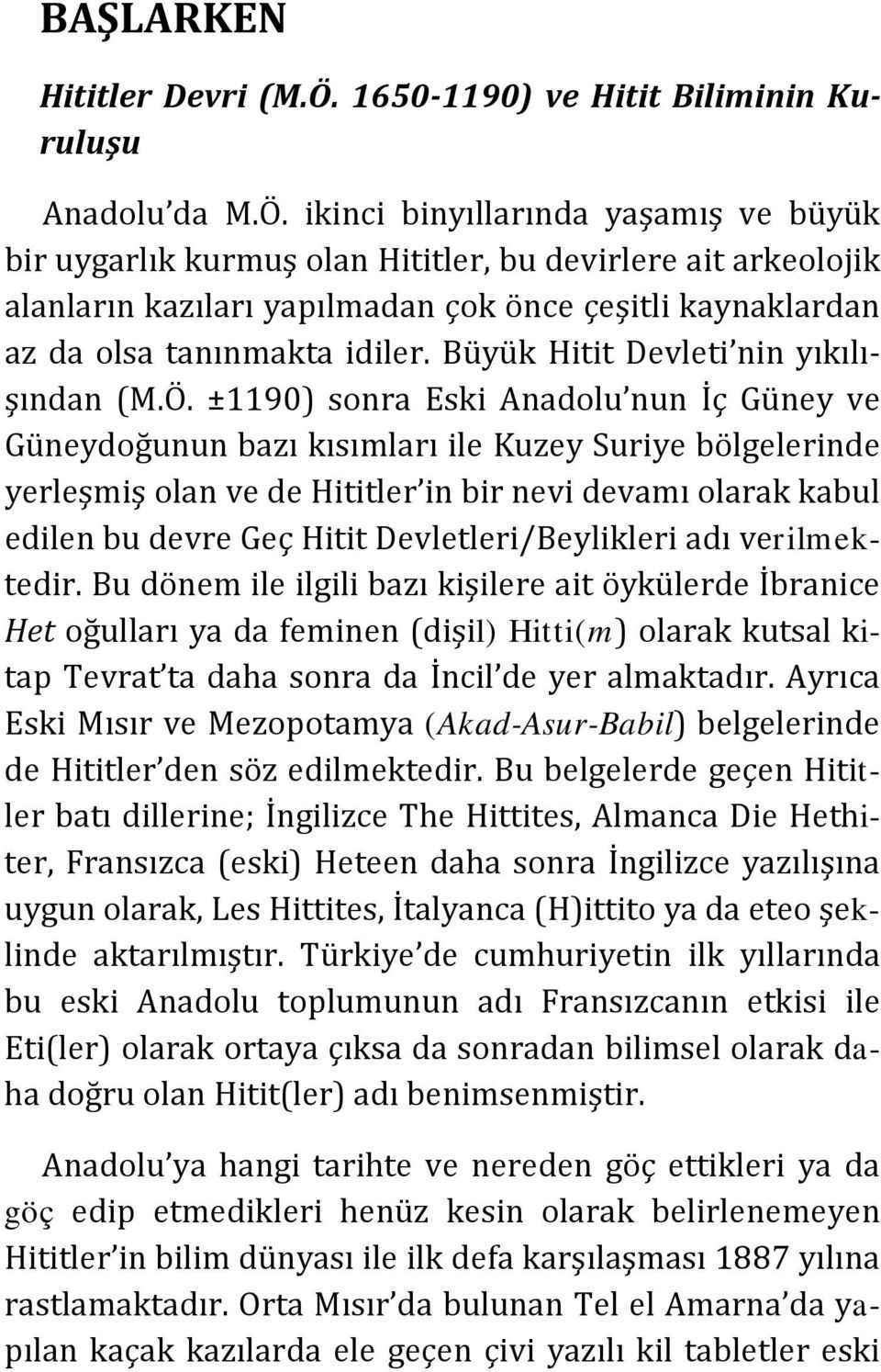 ikinci binyıllarında yaşamış ve büyük bir uygarlık kurmuş olan Hititler, bu devirlere ait arkeolojik alanların kazıları yapılmadan çok önce çeşitli kaynaklardan az da olsa tanınmakta idiler.