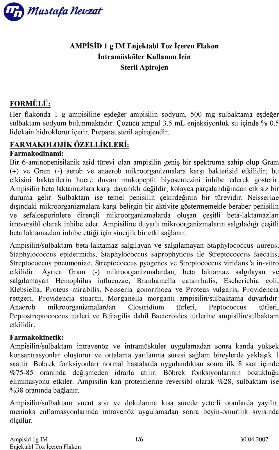 FARMAKOLOJİK ÖZELLİKLERİ: Farmakodinami: Bir 6-aminopenisilanik asid türevi olan ampisilin geniģ bir spektruma sahip olup Gram (+) ve Gram (-) aerob ve anaerob mikroorganizmalara karģı bakterisid