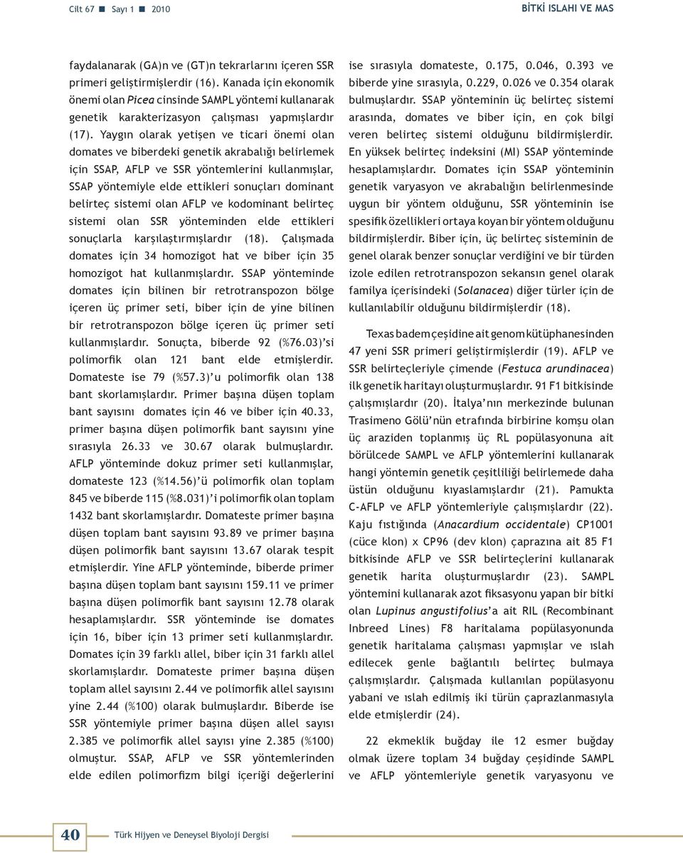 Yaygın olarak yetişen ve ticari önemi olan domates ve biberdeki genetik akrabalığı belirlemek için SSAP, AFLP ve SSR yöntemlerini kullanmışlar, SSAP yöntemiyle elde ettikleri sonuçları dominant