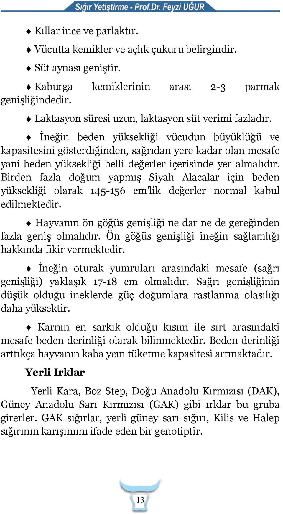 İneğin beden yüksekliği vücudun büyüklüğü ve kapasitesini gösterdiğinden, sağrıdan yere kadar olan mesafe yani beden yüksekliği belli değerler içerisinde yer almalıdır.