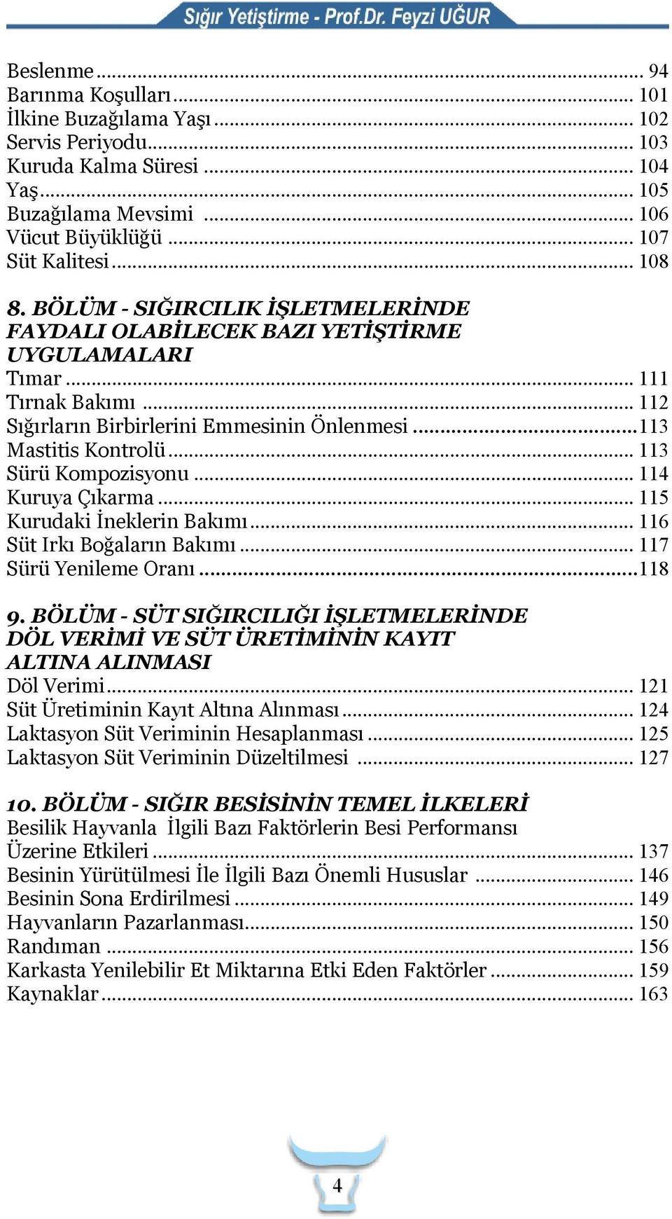 .. 113 Mastitis Kontrolü 113 Sürü Kompozisyonu 114 Kuruya Çıkarma 115 Kurudaki İneklerin Bakımı 116 Süt Irkı Boğaların Bakımı 117 Sürü Yenileme Oranı... 118 9.