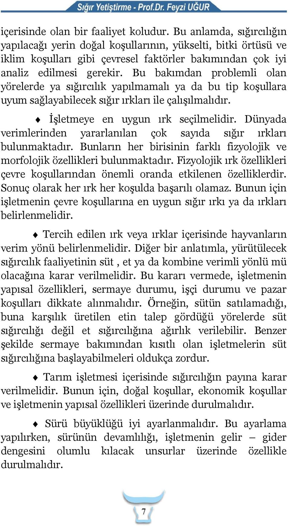 Bu bakımdan problemli olan yörelerde ya sığırcılık yapılmamalı ya da bu tip koşullara uyum sağlayabilecek sığır ırkları ile çalışılmalıdır. İşletmeye en uygun ırk seçilmelidir.