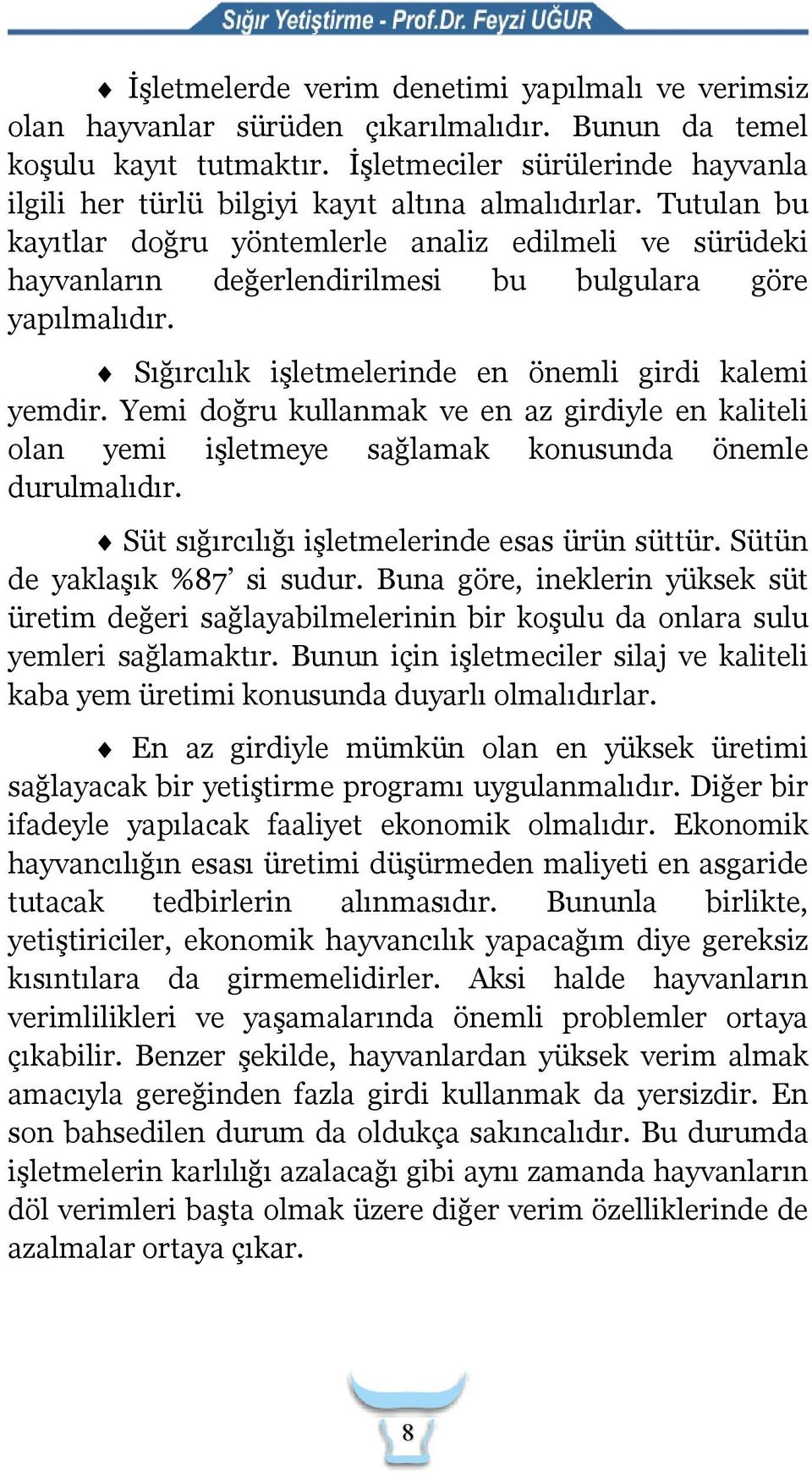 Tutulan bu kayıtlar doğru yöntemlerle analiz edilmeli ve sürüdeki hayvanların değerlendirilmesi bu bulgulara göre yapılmalıdır. Sığırcılık işletmelerinde en önemli girdi kalemi yemdir.