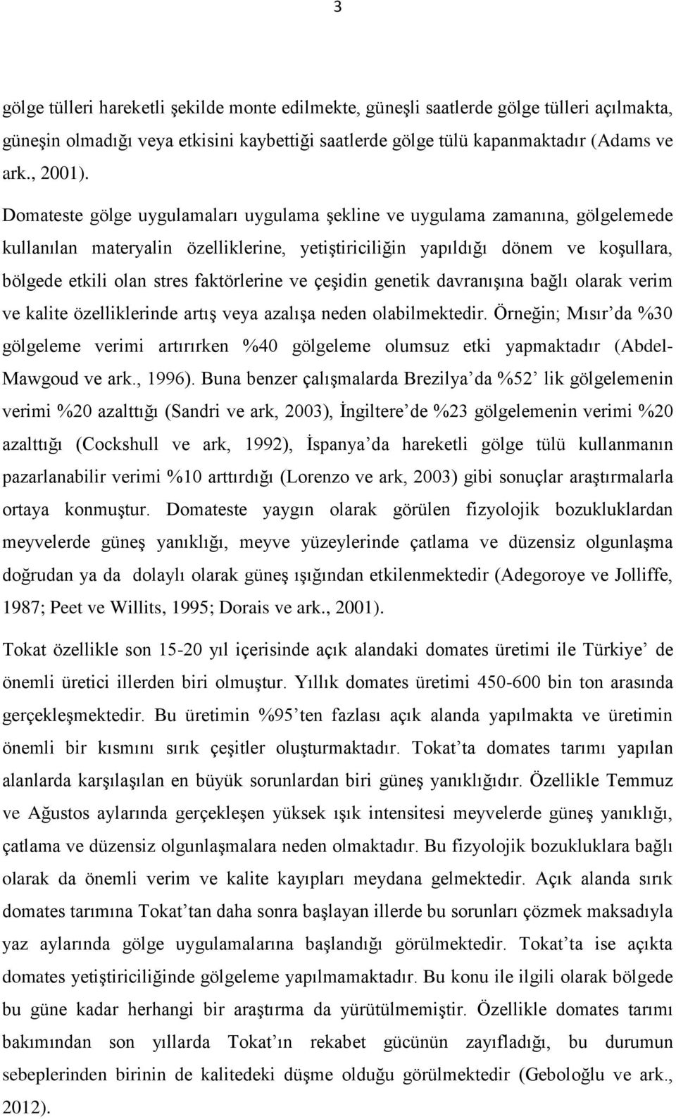 faktörlerine ve çeşidin genetik davranışına bağlı olarak verim ve kalite özelliklerinde artış veya azalışa neden olabilmektedir.