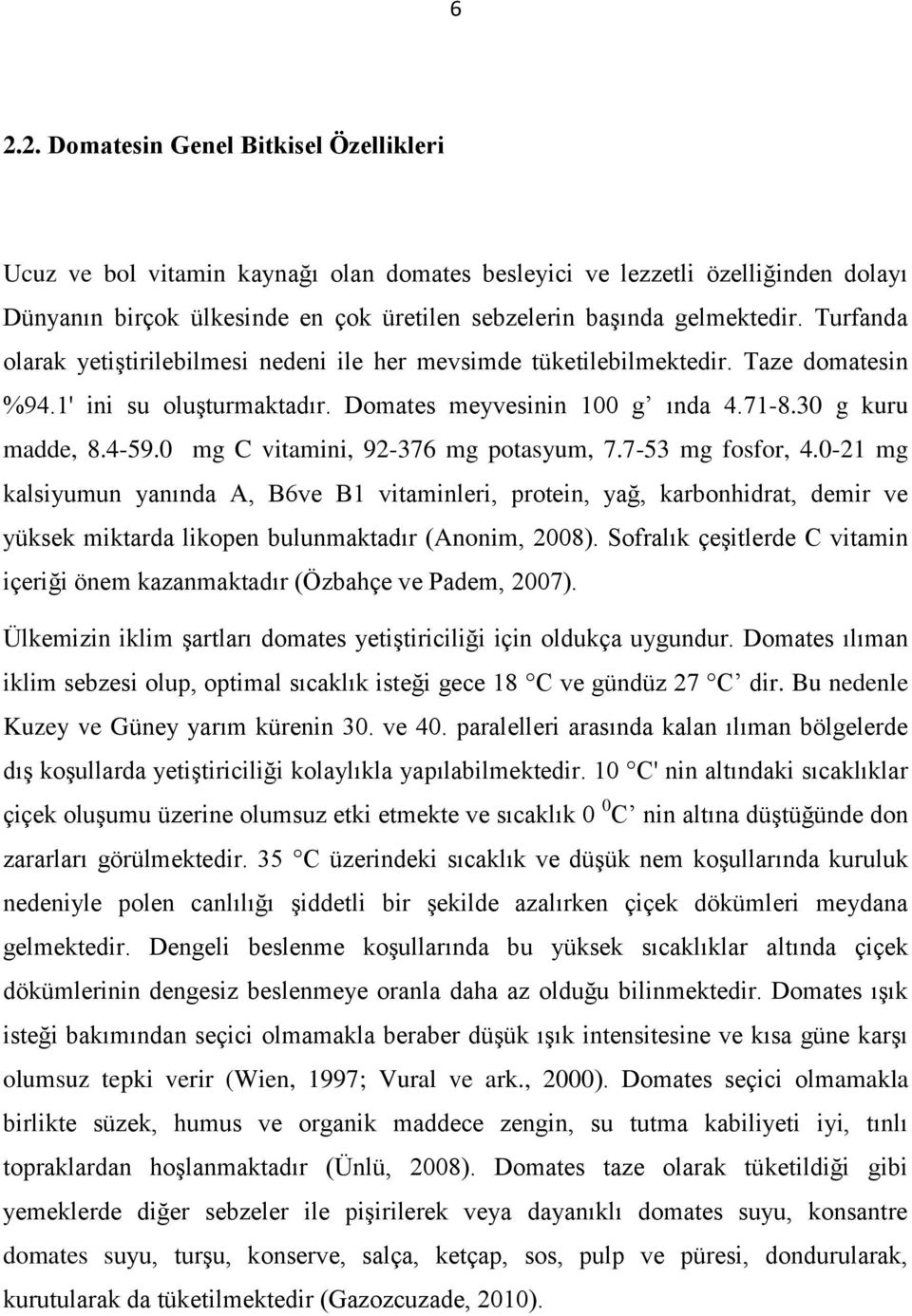 0 mg C vitamini, 92-376 mg potasyum, 7.7-53 mg fosfor, 4.0-21 mg kalsiyumun yanında A, B6ve B1 vitaminleri, protein, yağ, karbonhidrat, demir ve yüksek miktarda likopen bulunmaktadır (Anonim, 2008).