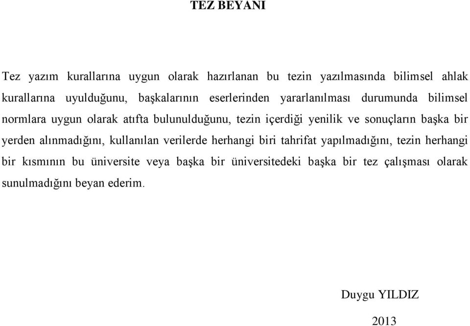 yenilik ve sonuçların başka bir yerden alınmadığını, kullanılan verilerde herhangi biri tahrifat yapılmadığını, tezin