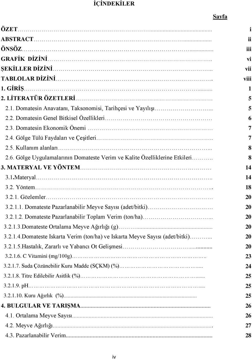 . 8 3. MATERYAL VE YÖNTEM 14 3.1.Materyal.. 14 3.2. Yöntem... 18 3.2.1. Gözlemler 20 3.2.1.1. Domateste Pazarlanabilir Meyve Sayısı (adet/bitki) 20 3.2.1.2. Domateste Pazarlanabilir Toplam Verim (ton/ha).