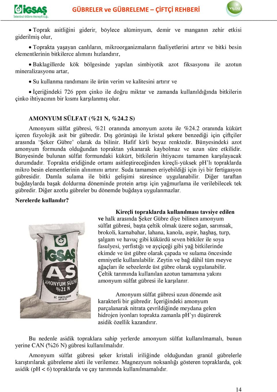 İçeriğindeki 726 ppm çinko ile doğru miktar ve zamanda kullanıldığında bitkilerin çinko ihtiyacının bir kısmı karşılanmış olur. AMONYUM SÜLFAT (%21 N, %24.