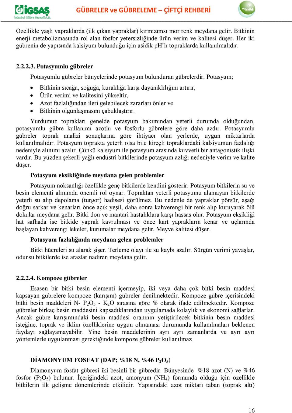 Potasyum; Bitkinin sıcağa, soğuğa, kuraklığa karşı dayanıklılığını artırır, Ürün verimi ve kalitesini yükseltir, Azot fazlalığından ileri gelebilecek zararları önler ve Bitkinin olgunlaşmasını