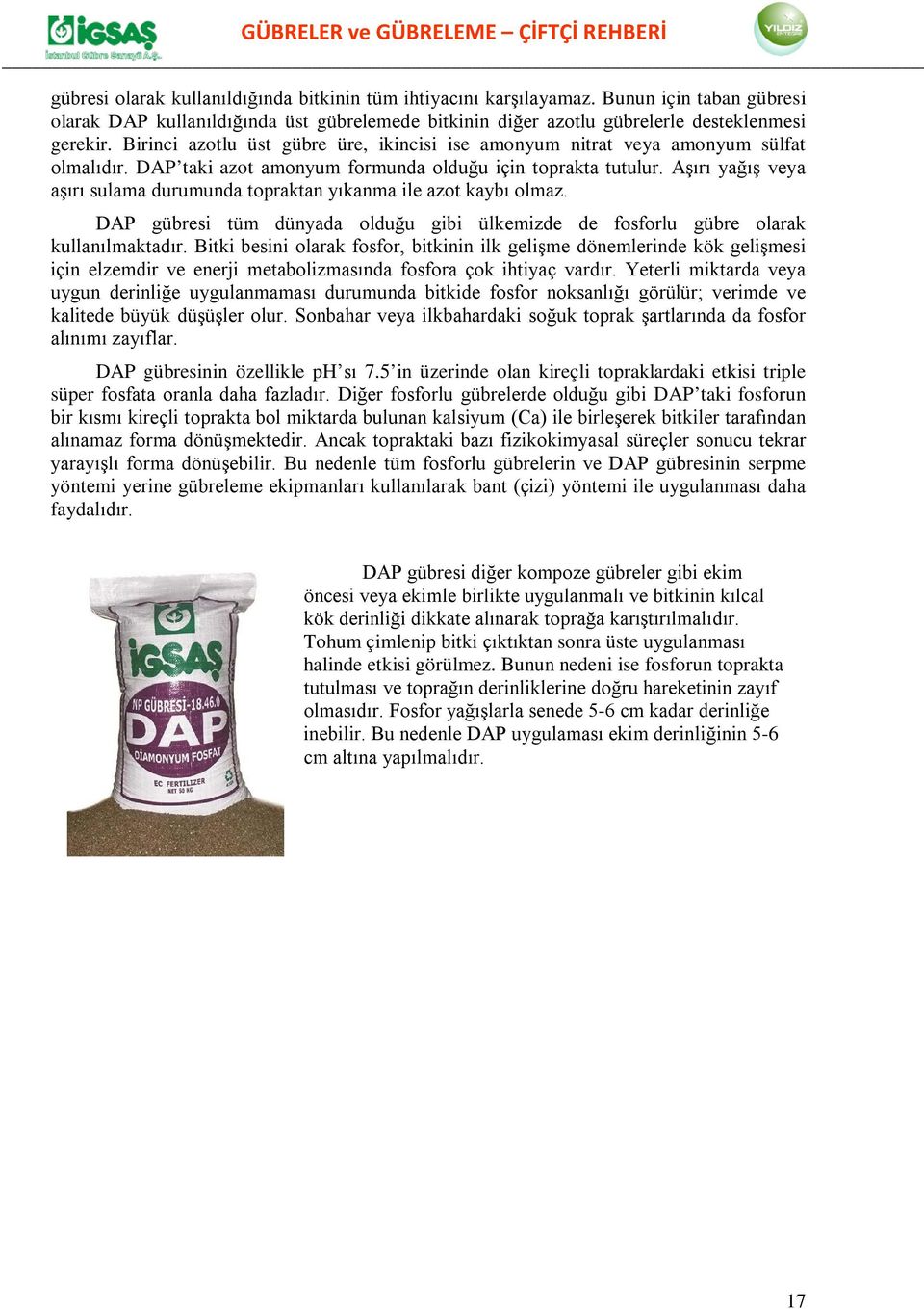 Aşırı yağış veya aşırı sulama durumunda topraktan yıkanma ile azot kaybı olmaz. DAP gübresi tüm dünyada olduğu gibi ülkemizde de fosforlu gübre olarak kullanılmaktadır.