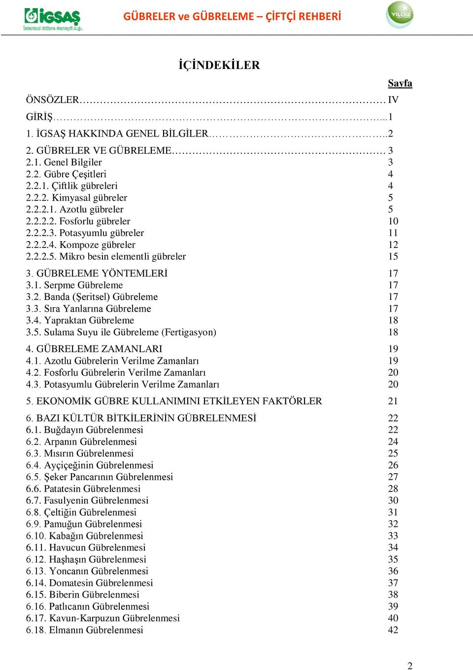 2. Banda (Şeritsel) Gübreleme 17 3.3. Sıra Yanlarına Gübreleme 17 3.4. Yapraktan Gübreleme 18 3.5. Sulama Suyu ile Gübreleme (Fertigasyon) 18 4. GÜBRELEME ZAMANLARI 19 4.1. Azotlu Gübrelerin Verilme Zamanları 19 4.