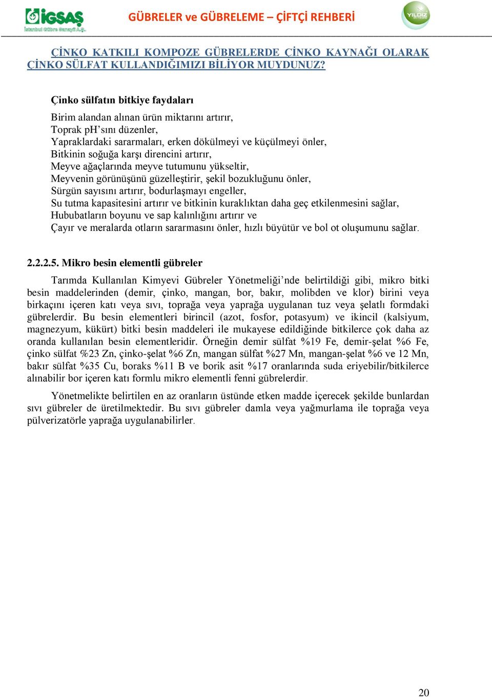 artırır, Meyve ağaçlarında meyve tutumunu yükseltir, Meyvenin görünüşünü güzelleştirir, şekil bozukluğunu önler, Sürgün sayısını artırır, bodurlaşmayı engeller, Su tutma kapasitesini artırır ve