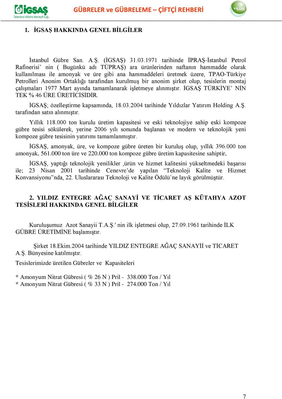 Petrolleri Anonim Ortaklığı tarafından kurulmuş bir anonim şirket olup, tesislerin montaj çalışmaları 1977 Mart ayında tamamlanarak işletmeye alınmıştır. İGSAŞ TÜRKİYE NİN TEK % 46 ÜRE ÜRETİCİSİDİR.