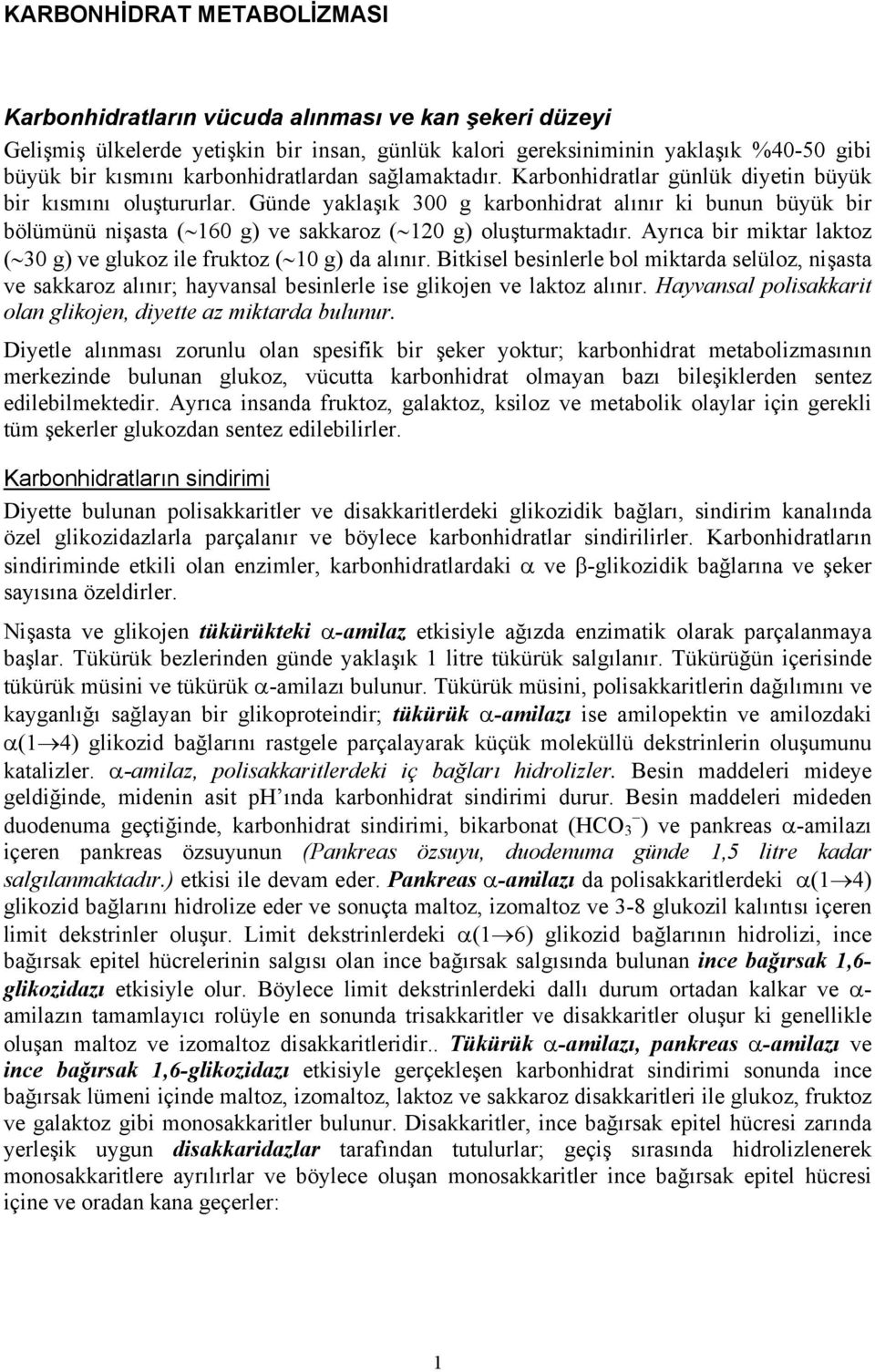 Günde yaklaşık 300 g karbonhidrat alınır ki bunun büyük bir bölümünü nişasta ( 160 g) ve sakkaroz ( 120 g) oluşturmaktadır. Ayrıca bir miktar laktoz ( 30 g) ve glukoz ile fruktoz ( 10 g) da alınır.