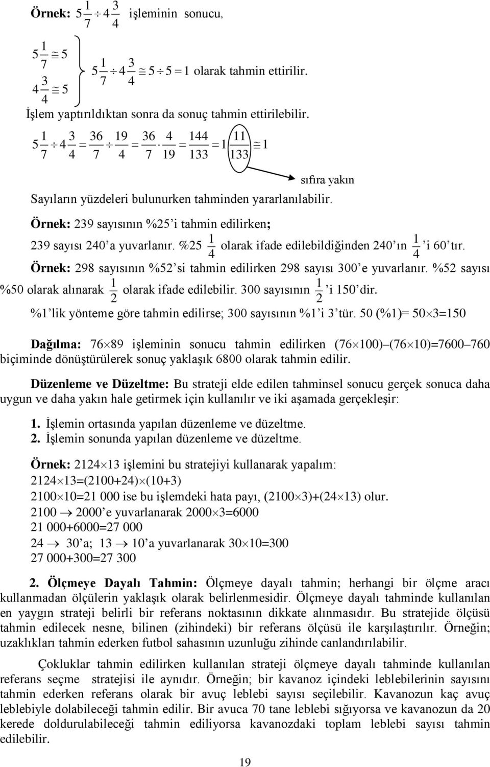 Örnek: 239 sayısının %25 i tahmin edilirken; 239 sayısı 240 a yuvarlanır. %25 1 4 olarak ifade edilebildiğinden 240 ın 1 i 60 tır.