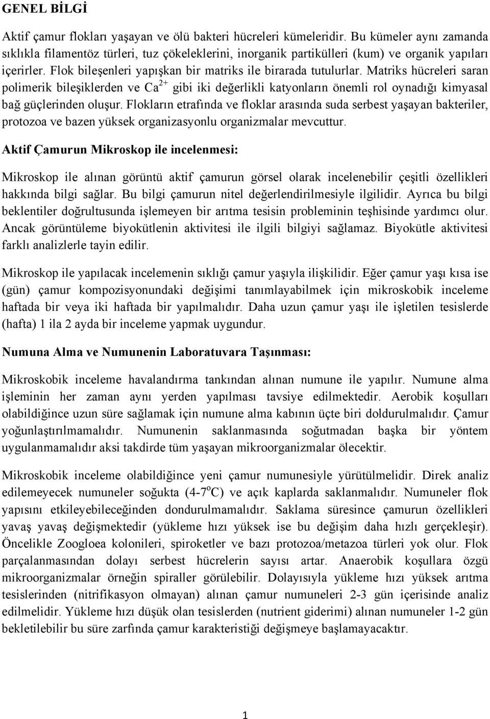 Matriks hücreleri saran polimerik bileşiklerden ve Ca 2+ gibi iki değerlikli katyonların önemli rol oynadığı kimyasal bağ güçlerinden oluşur.