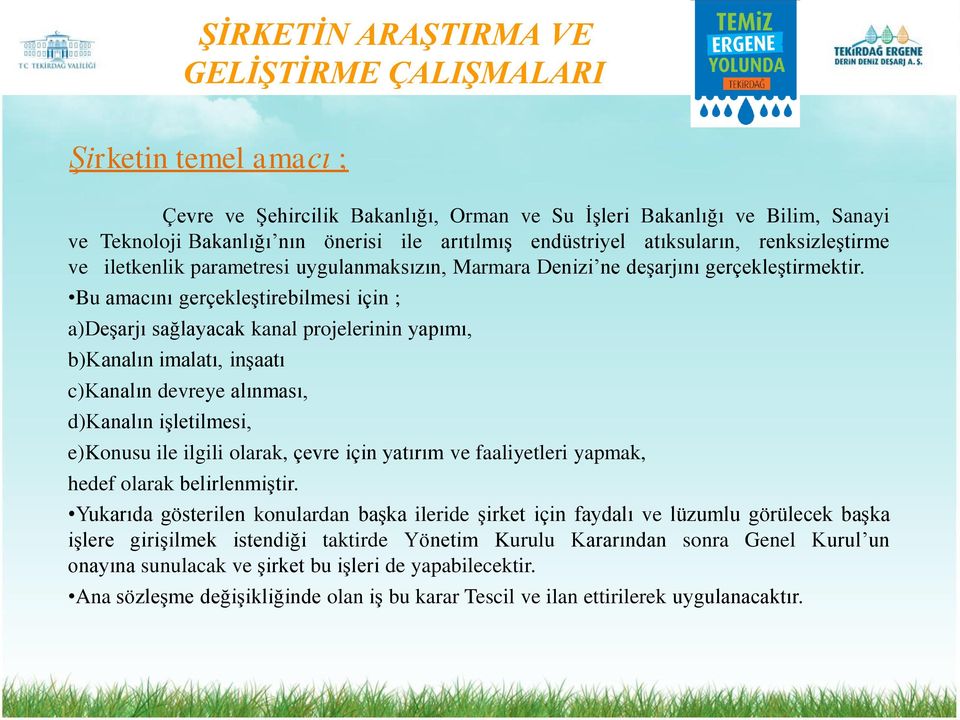 Bu amacını gerçekleştirebilmesi için ; a)deşarjı sağlayacak kanal projelerinin yapımı, b)kanalın imalatı, inşaatı c)kanalın devreye alınması, d)kanalın işletilmesi, e)konusu ile ilgili olarak, çevre