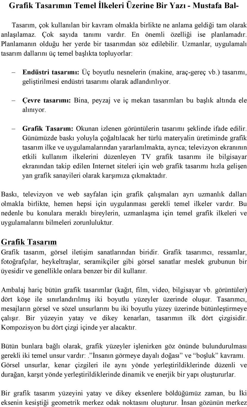 Uzmanlar, uygulamalı tasarım dallarını üç temel başlıkta topluyorlar: Endüstri tasarımı: Üç boyutlu nesnelerin (makine, araç-gereç vb.