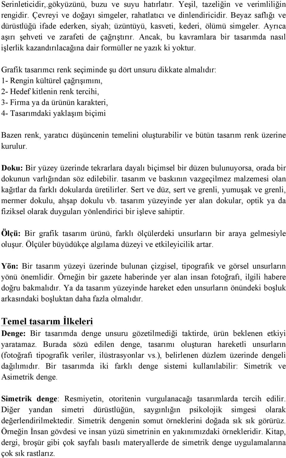 Ancak, bu kavramlara bir tasarımda nasıl işlerlik kazandırılacağına dair formüller ne yazık ki yoktur.