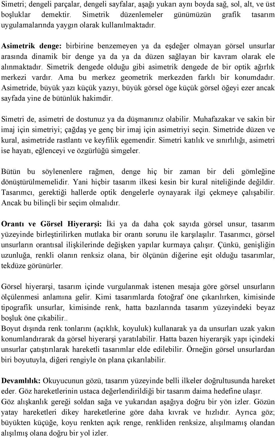 Asimetrik denge: birbirine benzemeyen ya da eşdeğer olmayan görsel unsurlar arasında dinamik bir denge ya da ya da düzen sağlayan bir kavram olarak ele alınmaktadır.