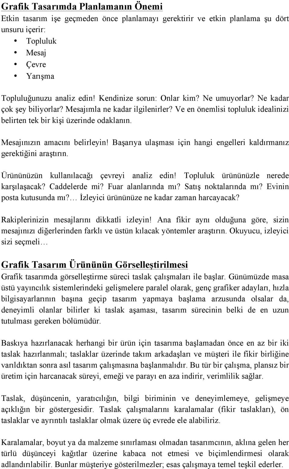 Mesajınızın amacını belirleyin! Başarıya ulaşması için hangi engelleri kaldırmanız gerektiğini araştırın. Ürününüzün kullanılacağı çevreyi analiz edin! Topluluk ürününüzle nerede karşılaşacak?