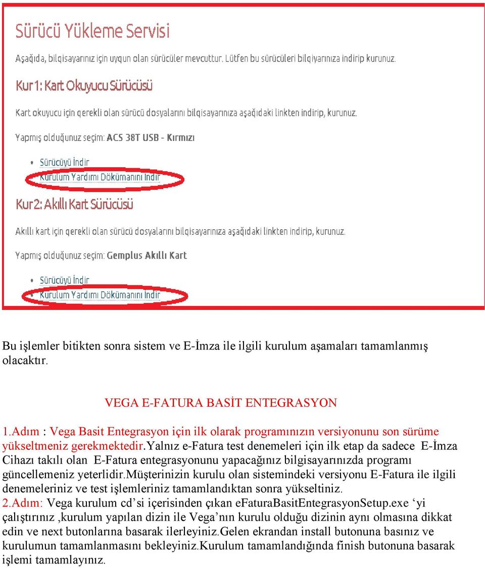 yalnız e-fatura test denemeleri için ilk etap da sadece E-İmza Cihazı takılı olan E-Fatura entegrasyonunu yapacağınız bilgisayarınızda programı güncellemeniz yeterlidir.