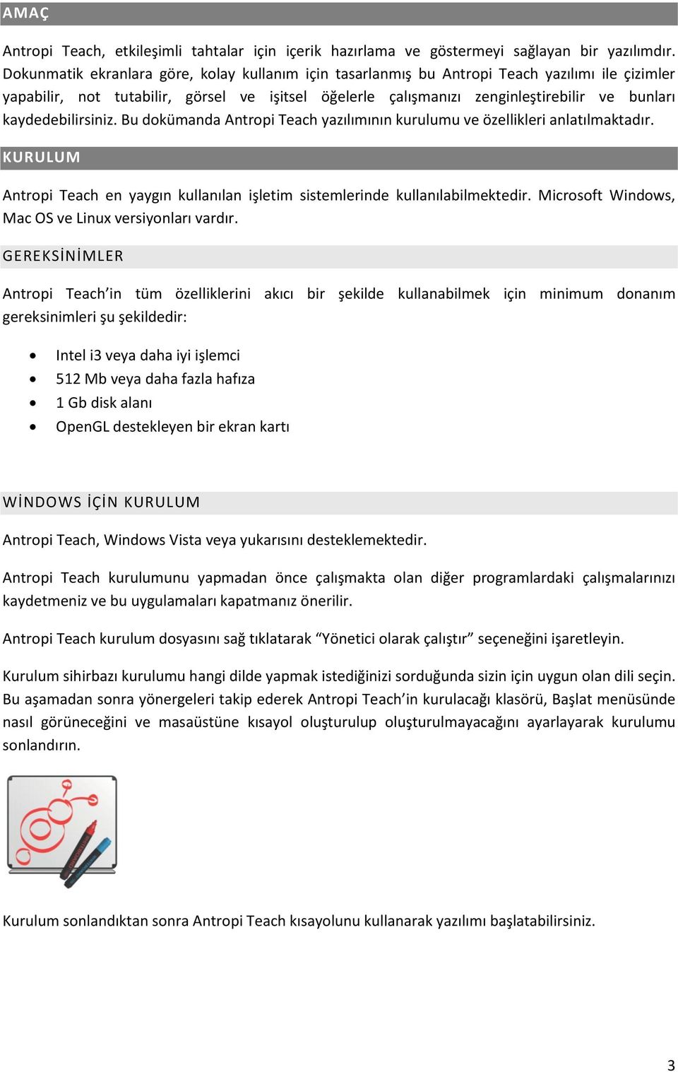 kaydedebilirsiniz. Bu dokümanda Antropi Teach yazılımının kurulumu ve özellikleri anlatılmaktadır. KURULUM Antropi Teach en yaygın kullanılan işletim sistemlerinde kullanılabilmektedir.