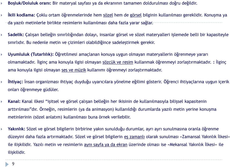 Sadelik: Çalışan belleğin sınırlılığından dolayı, insanlar görsel ve sözel materyalleri işlemede belli bir kapasiteyle sınırlıdır. Bu nedenle metin ve çizimleri olabildiğince sadeleştirmek gerekir.